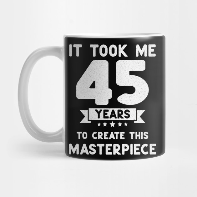 Funny 45th Birthday T Idea 45 Years Old 45th Birthday T Mug Teepublic 8434